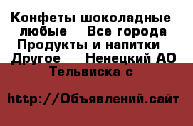 Конфеты шоколадные, любые. - Все города Продукты и напитки » Другое   . Ненецкий АО,Тельвиска с.